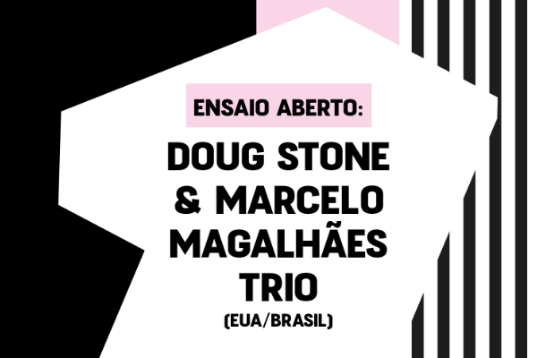 Ensaio Aberto: Doug Stone e Marcelo Magalhes Trio (EUA/Brasil)