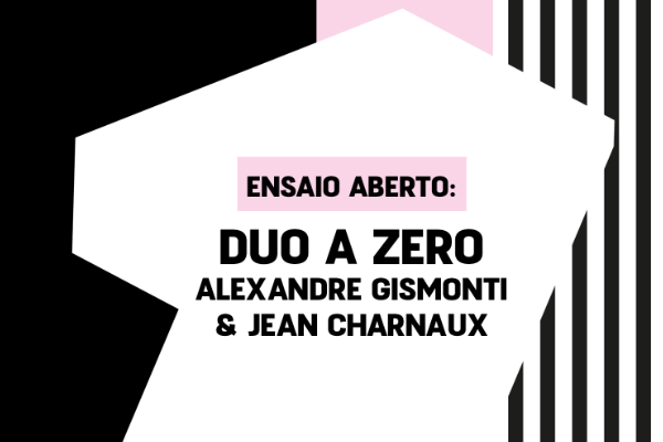Ensaio Aberto: Duo a Zero - Alexandre Gismonti & Jean Charnaux