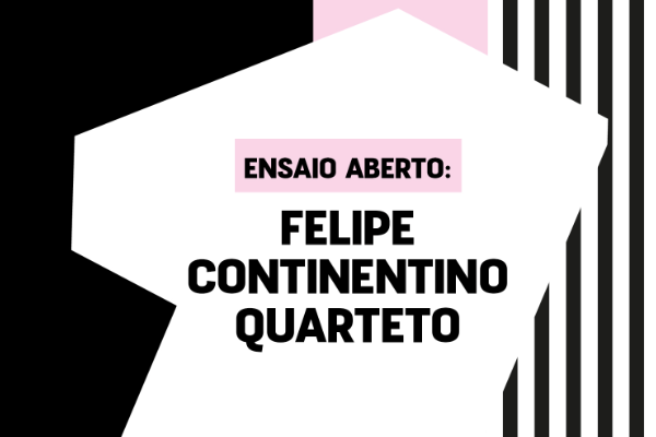 Ensaio Aberto: Felipe Continentino Quarteto